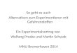 So geht es auch Alternativen zum Experimentieren mit Gefahrenstoffen Ein Experimentalvortrag von Wolfang Proske und Martin Schwab MNU Bremerhaven 2014