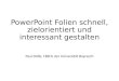 PowerPoint Folien schnell, zielorientiert und interessant gestalten Paul Dölle, FBZHL der Universität Bayreuth