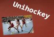 Unihockey.  Unihockey oder auch Floorball (aus englisch: floorball; schwedisch/norwegisch: innebandy, finnisch: salibandy) ist eine Mannschaftssportart