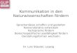 Kommunikation in den Naturwissenschaften fördern Dr. Lutz Stäudel, Leipzig Sprachanlässe schaffen und gestalten Textverständnis entwickeln Fachsprache