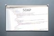 SOAP. Gliederung o Was ist SOAP? o Geschichtlicher Abriss o exemplarischer Aufbau o Syntax, Struktur, Beispiel o Übertragung und Verwendung o Quellen