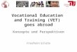 Vocational Education and Training (VET) goes abroad Konzepte und Perspektiven Friedhelm Schütte