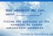 Was würdest du tun, wenn ___________? Follow the patterns in the examples to create subjunctive sentences. Provided by deutschdrang.com