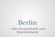 Berlin - die Hauptstadt von Deutschland. Fakten Berlin liegt in ostlichen Deutschland Berlin hat 3.42 Millionen Einwohner Berlin gilt als Weltstadt der
