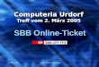 2. März 2005Autor: Walter Leuenberger Computeria Urdorf Treff vom 2. März 2005 SBB Online-Ticket