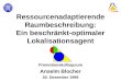 Ressourcenadaptierende Raumbeschreibung: Ein beschränkt-optimaler Lokalisationsagent Promotionskolloquium Anselm Blocher 30. Dezember 1999
