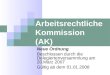 Arbeitsrechtliche Kommission (AK) Neue Ordnung Beschlossen durch die Delegiertenversammlung am 20.März 2007 Gültig ab dem 01.01.2008