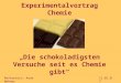 Experimentalvortrag Chemie „Die schokoladigsten Versuche seit es Chemie gibt“ Referentin: Anne Wehner11.01.07