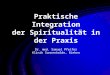Praktische Integration der Spiritualität in der Praxis Dr. med. Samuel Pfeifer Klinik Sonnenhalde, Riehen