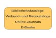Bibliothekskataloge Verbund- und Metakataloge Online Journals E-Books