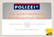 Die österreichische Bundespolizei heute Seminar Rechtsentwicklungen - Justizgeschichte -Polizei Nummer 228.036 SS 2011 Ao.Univ.-Prof. Dr.iur.Gebhardt Helmut