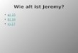 Wie alt ist Jeremy? a) 15 b) 16 c) 17 Falsch zurück