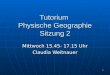 1 Tutorium Physische Geographie Sitzung 2 Mittwoch 15.45- 17.15 Uhr Claudia Weitnauer