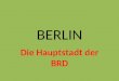 BERLIN Die Hauptstadt der BRD. BERLIN Berlin ist die Hauptstadt des Bundesrepublik Deutschlands. Berlin ist auch ein Stadtstaat. Es liegt im Nordosten