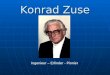 Konrad Zuse Ingenieur – Erfinder - Pionier. 1910-1995 Die Person: Geboren am 22. Juni 1910 in Berlin