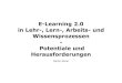 E-Learning 2.0 in Lehr-, Lern, Arbeits- und Wissensprozssen
