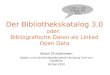 Der Bibliothekskatalog 3.0 oder: Bibliografische Daten als Linked Open Data