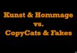 Kunst & Hommage vs. CopyCats & Fakes