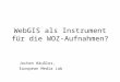 WebGIS als Instrument für die WOZ-Aufnahmen? Jochen Häußler, European Media Lab
