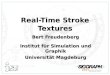 Real-Time Stroke Textures Bert Freudenberg Institut für Simulation und Graphik Universität Magdeburg