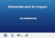 Dementia and its impact Iva Holmerová. Dementia history 1907 – 1 case of dementia Über eine eigenartige Erkrankung der Hirnrinde. Allgemeine Zeitschrift