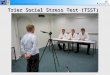 Der Trierer Sozialstress Test (TSST) Trier Social Stress Test (TSST)