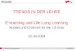 TRENDS IN DER LEHRE E-learning und Life Long Learning Nutzen und Chancen für die TU Graz