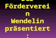 Der Förderverein Wendelin präsentiert: