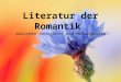 Literatur der Romantik  - zwischen Sehnsucht und Melancholie -
