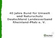 40 Jahre Bund für Umwelt und Naturschutz Deutschland Landesverband Rheinland-Pfalz e. V