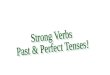 Strong Verbs Past & Perfect Tenses!