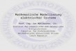  Mathematische Modellierung elektrischer Systeme Prof . Ing. Jan Mühlbacher, CSc