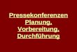 Pressekonferenzen Planung, Vorbereitung, Durchführung