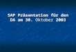 SAP Präsentation für den DA am 30.  Oktober  2003