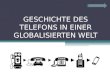 GESCHICHTE DES TELEFONS IN EINER GLOBALISIERTEN WELT