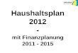 Haushaltsplan  2012 - mit Finanzplanung 2011 - 2015