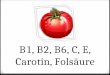 B1, B2, B6, C, E, Carotin, Folsäure
