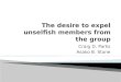 The  desire to expel unselfish members from the group