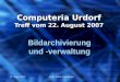 22. August 2007Autor: Walter Leuenberger Computeria Urdorf Treff vom 22. August 2007 Bildarchivierung und -verwaltung