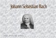 Stefan, Kevin und Andreas Ich, Johann Sebastian Bach, wurde 1685 in Eisenach geboren. Ich stamme von einer deutschen Musikerfamilie ab. Mit 38 Jahren