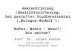 Akkreditierung (Qualitätssicherung) bei gestufter Studienstruktur („Bologna-Modell“): Woher, Wohin – Wozu?: Wie weiter? Prof. Dr. Jürgen Kohler Vorsitzender
