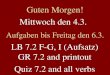 Mittwoch den 4.3. Aufgaben bis Freitag den 6.3. LB 7.2 F-G, I (Aufsatz) GR 7.2 and printout Quiz 7.2 and all verbs Guten Morgen!