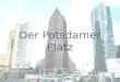 Der Potsdamer Platz. Vor dem Zweiten Weltkrieg... … war der Potsdamer Platz Dieser Platz war das Zentrum Berlins. Eine Uhr stand in der Mitte. Es gab