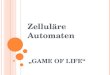 Zelluläre Automaten „GAME OF LIFE“. Zelluläre Automaten Zelluläre oder auch zellulare Automaten dienen der Modellierung räumlich diskreter dynamischer