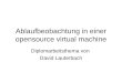 Ablaufbeobachtung in einer opensource virtual machine Diplomarbeitsthema von David Lauterbach