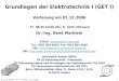 Dr.-Ing. R. Marklein - GET I - WS 06/07 - V 01.12.2006 1 Grundlagen der Elektrotechnik I (GET I) Vorlesung am 01.12.2006 Fr. 08:30-10:00 Uhr; R. 1603 (Hörsaal)