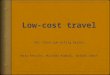 Was ist low-cost Travel?  Preis / Preiskampf  Günstig reisen  Steigende Nachfrage / Angebote  Neue & bestehende Anbieter