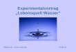 Experimentalvortrag „Lebensquell Wasser“ Referentin: Anne Wehner10.05.07