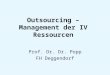 Outsourcing – Management der IV Ressourcen Prof. Dr. Dr. Popp FH Deggendorf