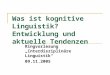 Was ist kognitive Linguistik? Entwicklung und aktuelle Tendenzen Ringvorlesung „Interdisziplinäre Linguistik“ 09.11.2005